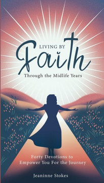 Living by faith through the midlife years: Forty Devotions to Empower you for the journey