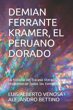 Demian Ferrante Kramer, El Peruano Dorado: La historia del fracaso literario más resonante de todos los tiempos