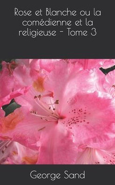 Rose et Blanche ou la comédienne et la religieuse - Tome 3