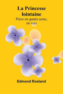 La Princesse lointaine: Pièce en quatre actes, en vers