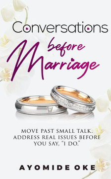 Conversations Before Marriage: Move Past Small Talk. Address Real Issues Before You Say, ""I Do.""
