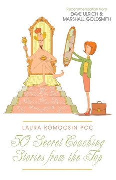 Laura Komocsin PCC: 50 Secret Coaching Stories from the Top