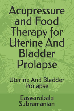Acupressure and Food Therapy for Uterine And Bladder Prolapse: Uterine And Bladder Prolapse