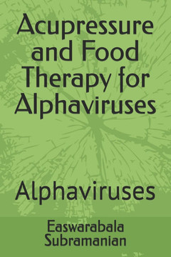 Acupressure and Food Therapy for Alphaviruses: Alphaviruses Acupressure and Food Therapy for Alphaviruses: Alphaviruses
