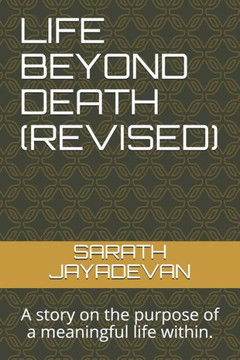 Life Beyond Death (Revised): A story on the purpose of a meaningful life within.