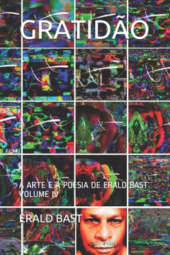 Gratidão: A Arte E a Poesia de Erald Bast Volume IV