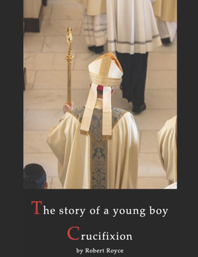 The story of a young boy Crucifixion: Sexual Abuse by Church Hierarchs