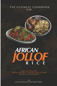 The Ultimate Cookbook for African Jollof rice: African Recipes from Ghana, Nigeria and other African countries