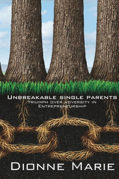 Unbreakable Single Parents: Triumph Over Adversity in Entrepreneurship