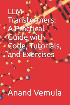 LLM Transformers: A Practical Guide with Code, Tutorials, and Exercises