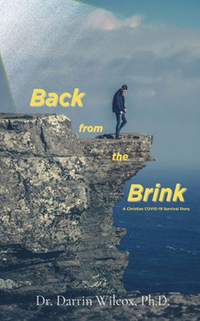 Back From The Brink: A Christian Covid-19 Survival Story Back From The Brink: A Christian Covid-19 Survival Story