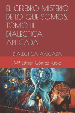 El cerebro misterio de lo que somos . Tomo III. DIALÉCTICA APLICADA.: Dialéctica Aplicada