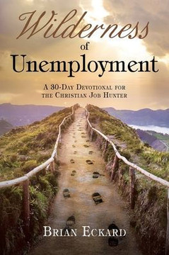 Wilderness Of Unemployment : A 30-Day Devotional For The Christian Job Hunter