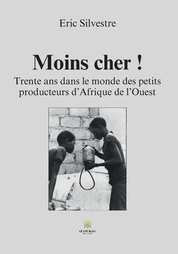 Moins cher !: Trente ans dans le monde des petits producteurs d'Afrique de l'Ouest