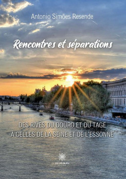 Rencontres et séparations: Des rives du Douro et du Tage à celles de la Seine et de l'Essonne Rencontres et séparations: Des rives du Douro et du Tage à celles de la Seine et de l'Essonne
