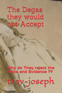 The Degas they would not Accept: Why do They reject the Facts and Evidence