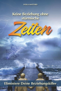 Keine Beziehung ohne st?rmische Zeiten: Eliminiere Deine Beziehungskiller