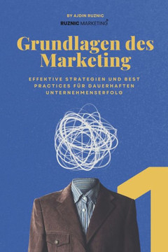 Grundlagen des Marketing: Effektive Strategien und Best Practices für dauerhaften Unternehmenserfolg