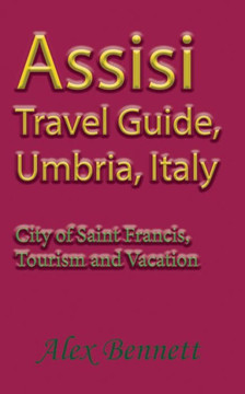 Assisi Travel Guide, Umbria, Italy: City of Saint Francis, Tourism and Vacation