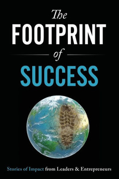 The Footprint of Success: Stories of Impact from Leaders & Entrepreneurs
