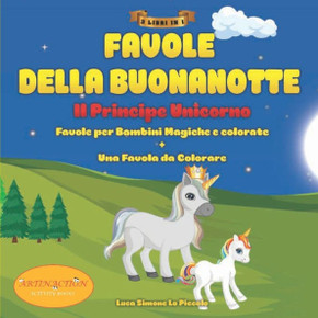 Favole della Buonanotte Il Principe Unicorno: 3 Libri in Uno, Favole Per Bambini, Magiche e Colorate  1 Favola da Colorare