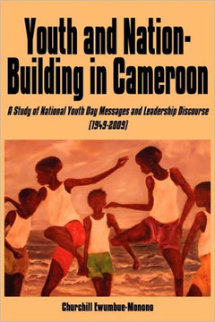 Youth and Nation-Building in Cameroon: A Study of National Youth Day Messages and Leadership Discourse (1949-2009)