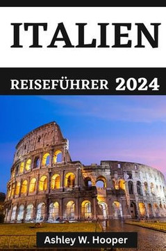 Italien Reiseführer 2024: Entdecken Sie Italien im Jahr 2024 und kulinarische Köstlichkeiten aus den verschiedenen Religionen Italiens