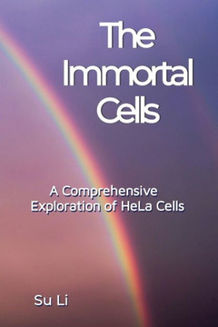 The Immortal Cells: A Comprehensive Exploration of HeLa Cells