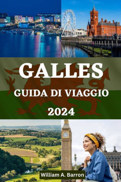 Guida Di Viaggio Galles: Il tuo compagno di viaggio essenziale per esplorare, sperimentare e svelare la ricca storia, i paesaggi mozzafiato e l