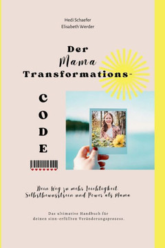 Der Mama TransformationsCode: Dein Weg zu mehr Leichtigkeit, Selbstbewusstsein und Power als Mama