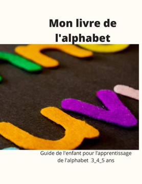 Mon livre de l'alphabet: Guide de l'enfant pour l'apprentissage de l'alphabet 3_4_5 ans