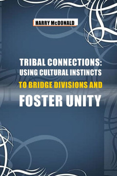 Tribal Connections: Using Cultural Instincts to Bridge Divisions and Foster Unity