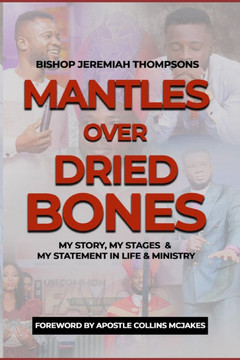 Mantles Over Dried Bones: My Story, My Stages and My Statement in Life and Ministry