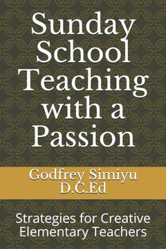 Sunday School Teaching with a Passion: Strategies for Creative Elementary Teachers