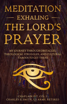 Meditation: Exhaling The Lord's Prayer: My Journey through Obstacles, Theological Struggles, and Cultural Taboos to Get There