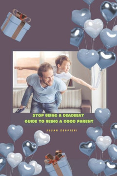 Stop Being A Deadbeat: Guide to Being A Good Parent