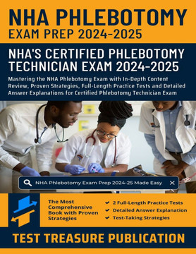 NHA Phlebotomy Exam Prep 2024-2025: Mastering the NHA Phlebotomy Exam with In-Depth Content Review, Proven Strategies, Full-Length Practice Tests and