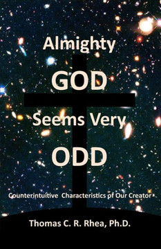 Almighty God Seems Very Odd: Counterintuitive Characteristics of Our Creator