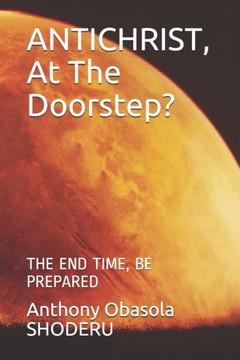 ANTICHRIST, At The Doorstep?: The End Time, Be Prepared