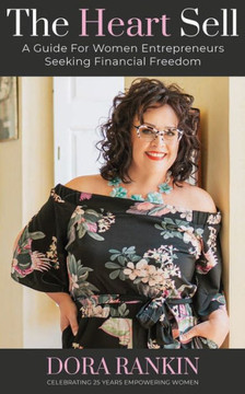 The Heart Sell: A guide for women entrepreneurs seeking financial freedom