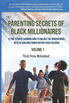 Parenting Secrets of Black Millionaires: 6 True Stories Showing How To Unlock the Generational Wealth-Building Power Within Your Children