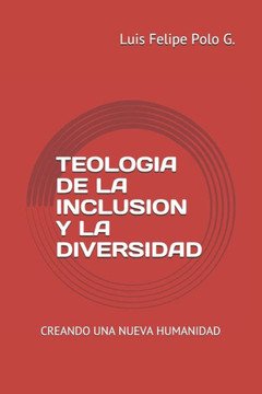 Teologia de la Inclusion Y La Diversidad: Creando una Nueva Humanidad