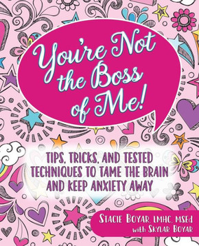 You're Not the Boss of Me!: Tips, Tricks, and Tested Techniques to Tame the Brain and Keep Anxiety Away