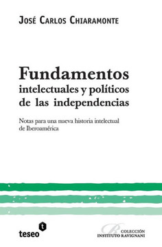 Fundamentos intelectuales y políticos de las independencias: Notas para una nueva historia intelectual de Iberoamérica