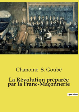 La Révolution préparée par la Franc-Maçonnerie La Révolution préparée par la Franc-Maçonnerie