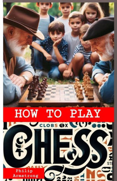 How to Play Chess: Strategies and Fundamentals of the Chess Game for Beginners