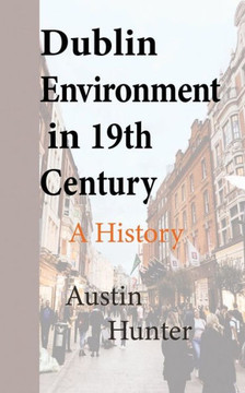 Dublin Environment in 19th Century: A History Dublin Environment in 19th Century: A History