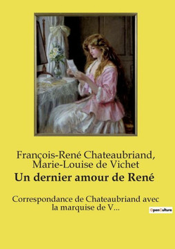 Un dernier amour de René: Correspondance de Chateaubriand avec la marquise de V...
