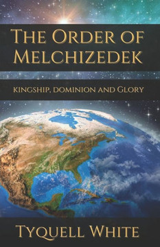The Order of Melchizedek: Kingship, Dominion and Glory
