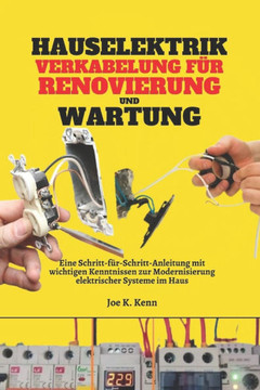 Hauselektrik Verkabelung für Renovierung und Wartung: Eine Schritt-für-Schritt-Anleitung mit wichtigen Kenntnissen zur Modernisierung elektrischer Sys